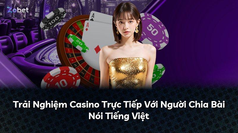 Trải Nghiệm Casino Trực Tiếp Với Người Chia Bài Nói Tiếng Việt