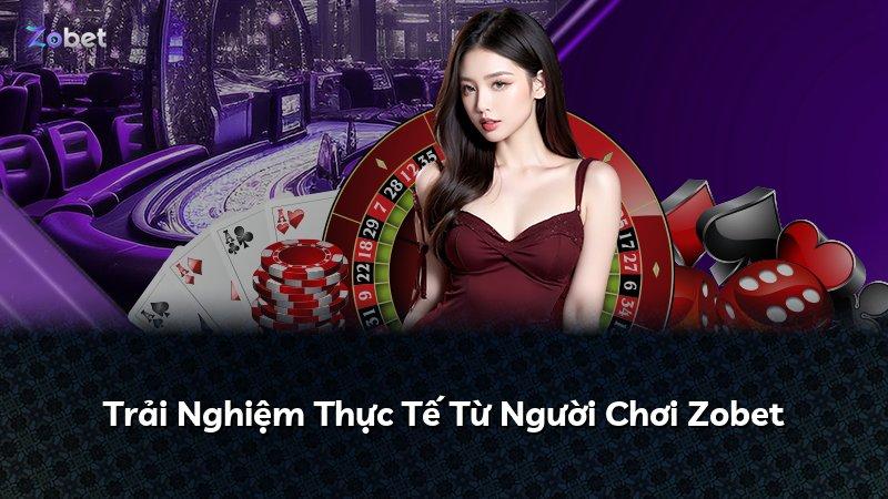Trải Nghiệm Thực Tế Từ Người Chơi Zobet