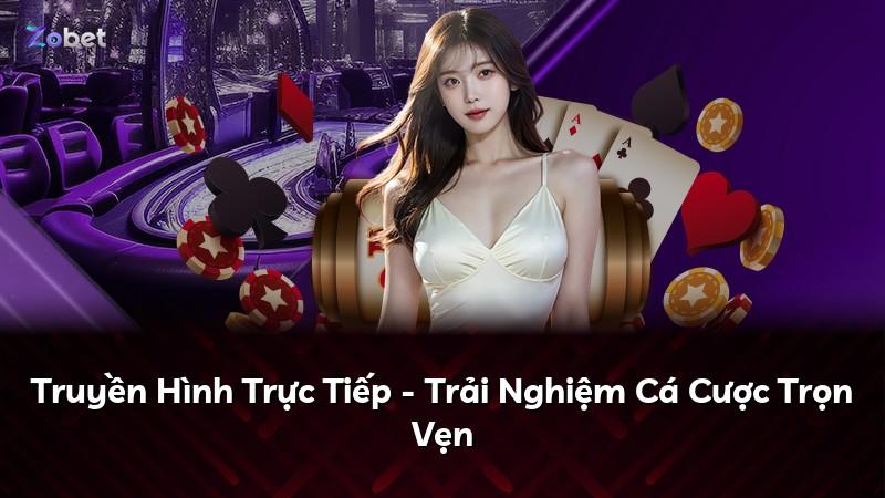 Truyền Hình Trực Tiếp - Trải Nghiệm Cá Cược Trọn Vẹn