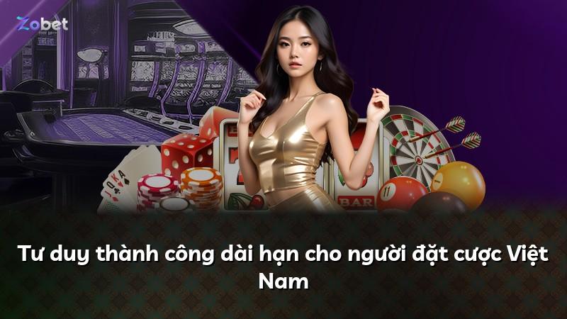 Tư duy thành công dài hạn cho người đặt cược Việt Nam