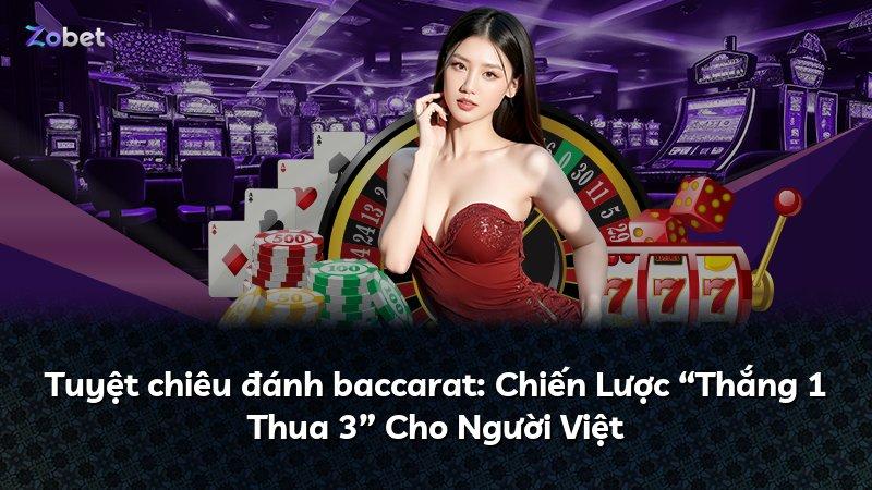 Tuyệt chiêu đánh baccarat: Chiến Lược “Thắng 1 Thua 3” Cho Người Việt