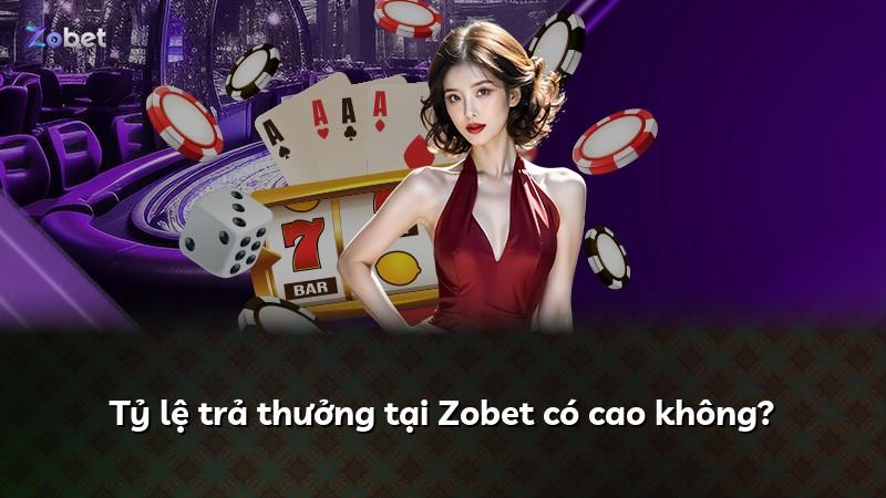 Tỷ lệ trả thưởng tại Zobet có cao không?