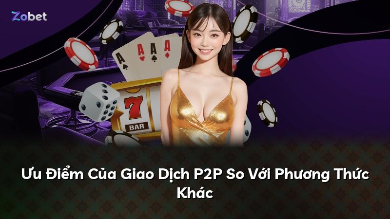 Ưu Điểm Của Giao Dịch P2P So Với Phương Thức Khác