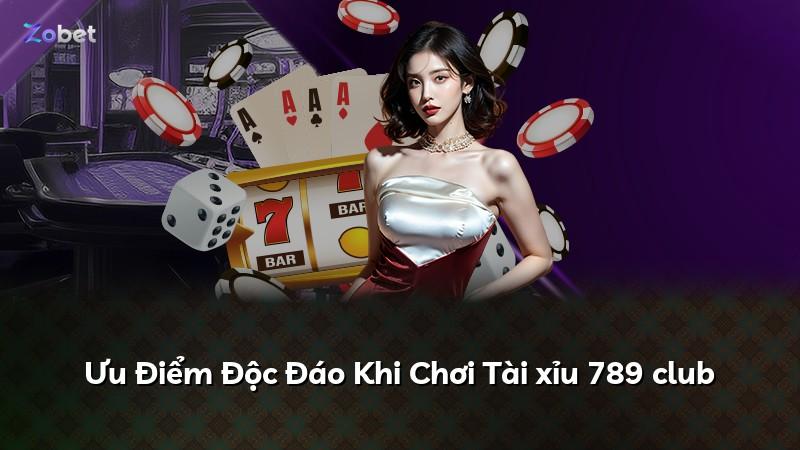 Ưu Điểm Độc Đáo Khi Chơi Tài xỉu 789 club