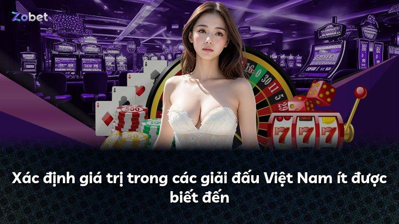 Xác định giá trị trong các giải đấu Việt Nam ít được biết đến