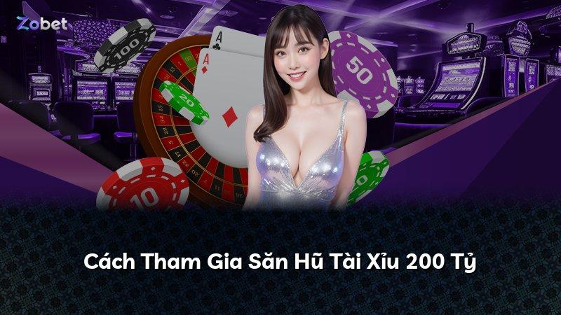 Cách Tham Gia Săn Hũ Tài Xỉu 200 Tỷ