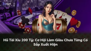 Hũ Tài Xỉu 200 Tỷ: Cơ Hội Làm Giàu Chưa Từng Có Sắp Xuất Hiện